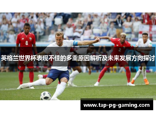 英格兰世界杯表现不佳的多重原因解析及未来发展方向探讨