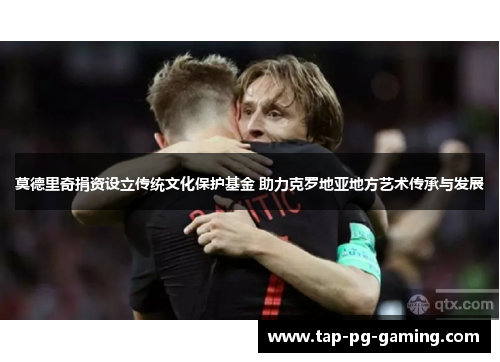 莫德里奇捐资设立传统文化保护基金 助力克罗地亚地方艺术传承与发展