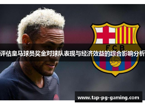 评估皇马球员奖金对球队表现与经济效益的综合影响分析