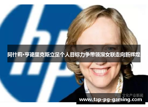 阿什莉·亨德里克斯立足个人目标力争带领澳女联走向新辉煌