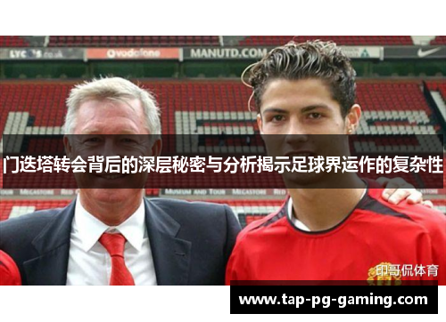 门迭塔转会背后的深层秘密与分析揭示足球界运作的复杂性