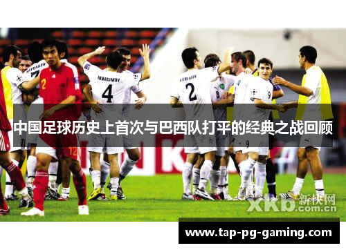 中国足球历史上首次与巴西队打平的经典之战回顾