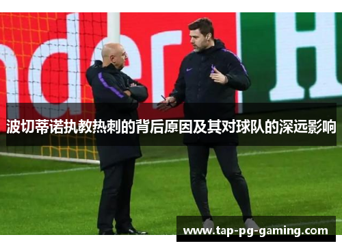 波切蒂诺执教热刺的背后原因及其对球队的深远影响