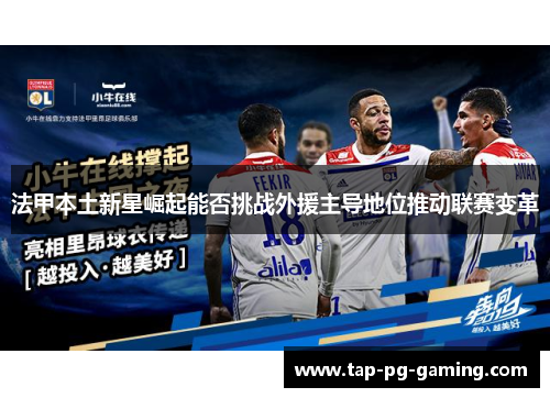 法甲本土新星崛起能否挑战外援主导地位推动联赛变革