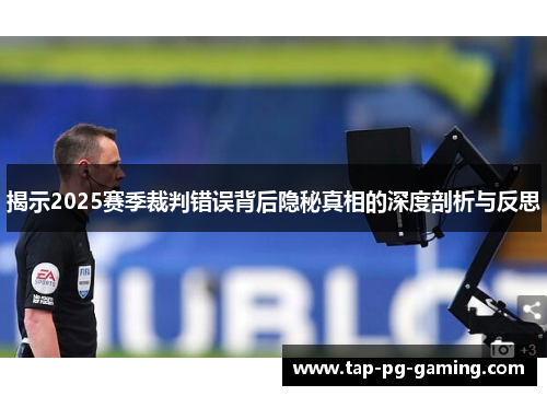 揭示2025赛季裁判错误背后隐秘真相的深度剖析与反思