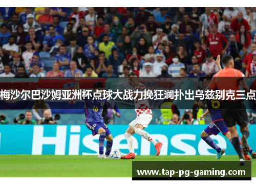 梅沙尔巴沙姆亚洲杯点球大战力挽狂澜扑出乌兹别克三点