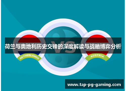 荷兰与奥地利历史交锋的深度解读与战略博弈分析