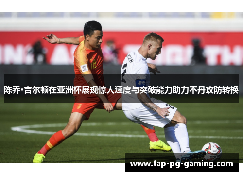 陈乔·吉尔顿在亚洲杯展现惊人速度与突破能力助力不丹攻防转换